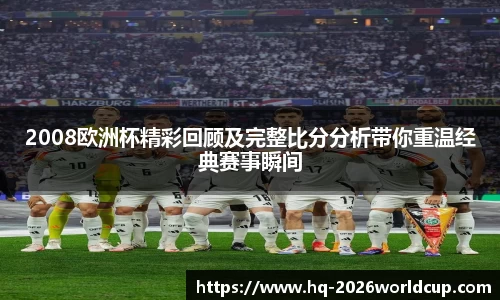 2008欧洲杯精彩回顾及完整比分分析带你重温经典赛事瞬间